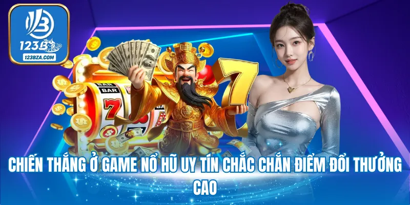 Chiến thắng ở game nổ hũ uy tín chắc chắn điểm đổi thưởng cao