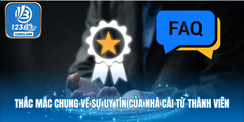 Câu Hỏi Thường Gặp Thắc mắc chung về sự uy tín của nhà cái từ thành viên