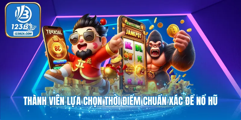Nổ Hũ Thần Tài - Đặt Cược Nhận Thưởng Giá Trị Cao 2025 Thành viên lựa chọn thời điểm chuẩn xác để nổ hũ