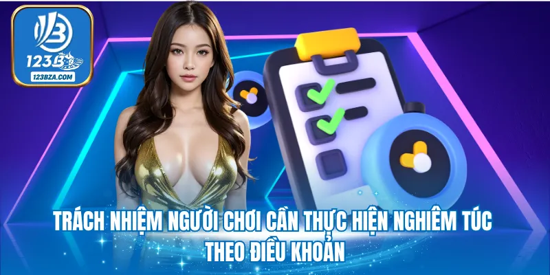 Điều Khoản Điều Kiện Trách nhiệm người chơi cần thực hiện nghiêm túc theo điều khoản